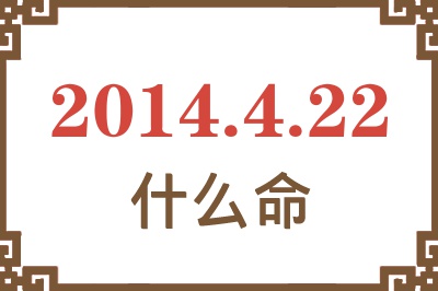 2014年4月22日出生是什么命? 2014年4月22日出生是什么命?