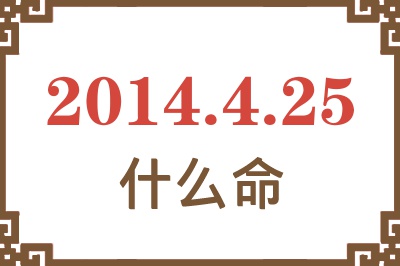 2014年4月25日出生是什么命? 2014年4月25日出生是什么命?