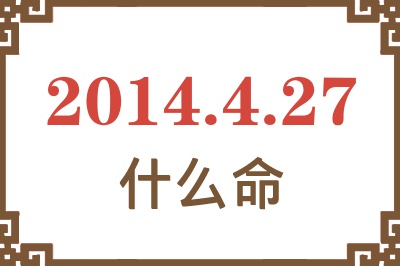 2014年4月27日出生是什么命? 2014年4月27日出生是什么命?