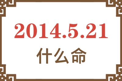 2014年5月21日出生是什么命? 2014年5月21日出生是什么命?