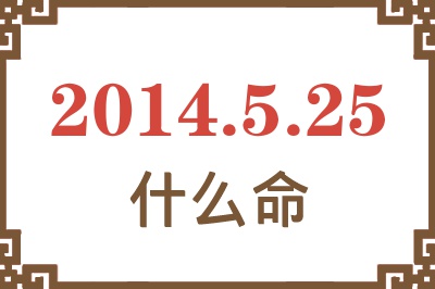 2014年5月25日出生是什么命? 2014年5月25日出生是什么命?