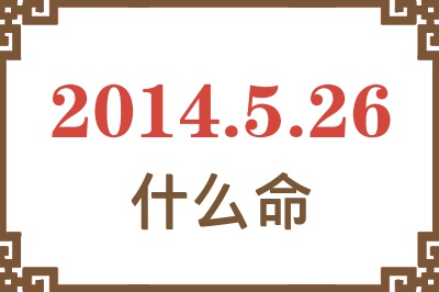 2014年5月26日出生是什么命? 2014年5月26日出生是什么命?
