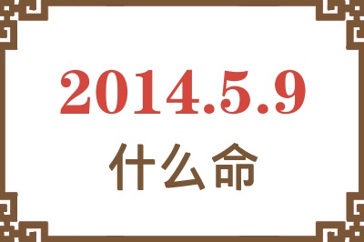 2014年5月9日出生是什么命? 2014年5月9日出生是什么命?