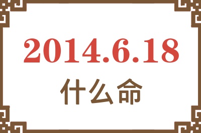 2014年6月18日出生是什么命? 2014年6月18日出生是什么命?