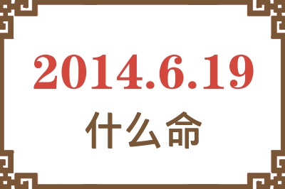 2014年6月19日出生是什么命? 2014年6月19日出生是什么命?