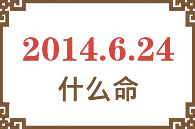 2014年6月24日出生是什么命? 2014年6月24日出生是什么命?