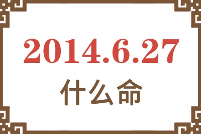 2014年6月27日出生是什么命? 2014年6月27日出生是什么命?