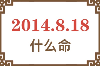2014年8月18日出生是什么命? 2014年8月18日出生是什么命?