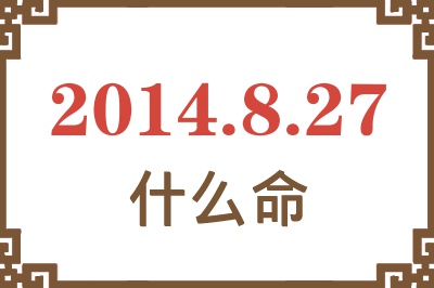 2014年8月27日出生是什么命? 2014年8月27日出生是什么命?