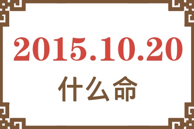 2015年10月20日出生是什么命? 2015年10月20日出生是什么命?
