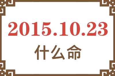 2015年10月23日出生是什么命? 2015年10月23日出生是什么命?