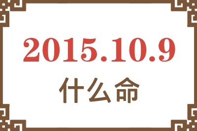 2015年10月9日出生是什么命? 2015年10月9日出生是什么命?