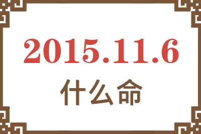 2015年11月6日出生是什么命? 2015年11月6日出生是什么命?