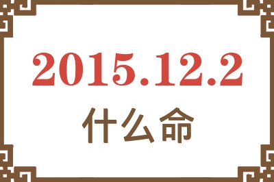 2015年12月2日出生是什么命? 2015年12月2日出生是什么命?