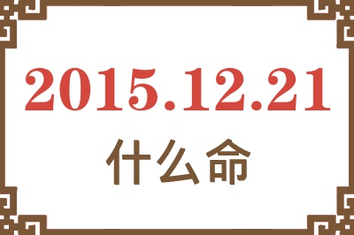 2015年12月21日出生是什么命? 2015年12月21日出生是什么命?