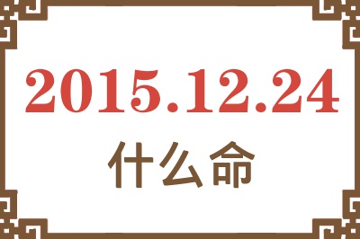 2015年12月24日出生是什么命? 2015年12月24日出生是什么命?