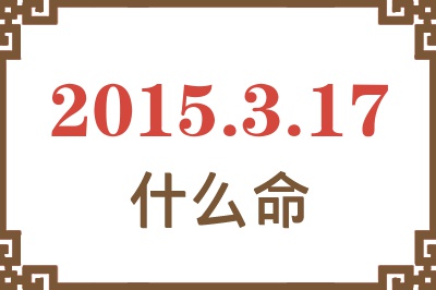 2015年3月17日出生是什么命? 2015年3月17日出生是什么命?