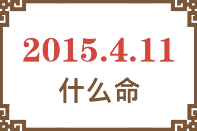 2015年4月11日出生是什么命? 2015年4月11日出生是什么命?