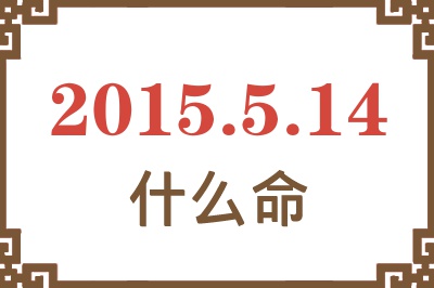 2015年5月14日出生是什么命? 2015年5月14日出生是什么命?