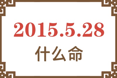 2015年5月28日出生是什么命? 2015年5月28日出生是什么命?