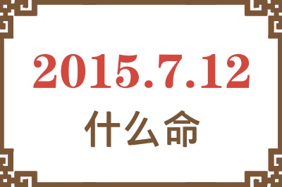 2015年7月12日出生是什么命? 2015年7月12日出生是什么命?