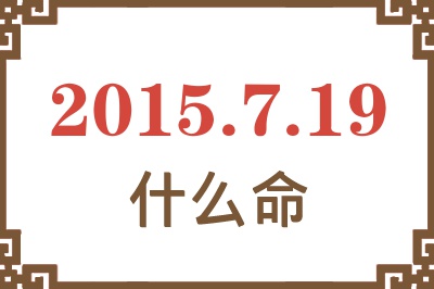 2015年7月19日出生是什么命? 2015年7月19日出生是什么命?