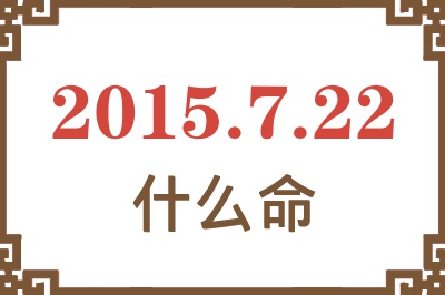 2015年7月22日出生是什么命? 2015年7月22日出生是什么命?