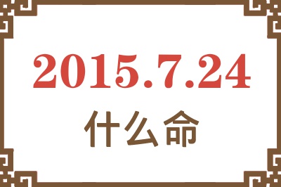 2015年7月24日出生是什么命? 2015年7月24日出生是什么命?