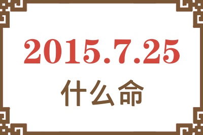2015年7月25日出生是什么命? 2015年7月25日出生是什么命?