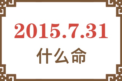 2015年7月31日出生是什么命? 2015年7月31日出生是什么命?