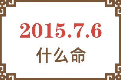 2015年7月6日出生是什么命? 2015年7月6日出生是什么命?