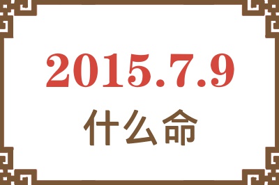 2015年7月9日出生是什么命? 2015年7月9日出生是什么命?