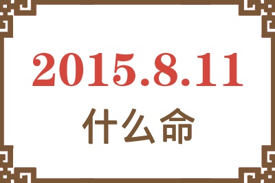 2015年8月11日出生是什么命? 2015年8月11日出生是什么命?