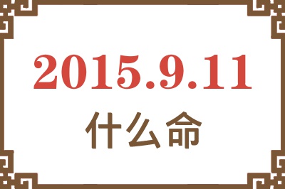 2015年9月11日出生是什么命? 2015年9月11日出生是什么命?