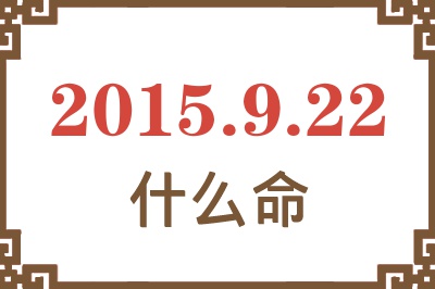 2015年9月22日出生是什么命? 2015年9月22日出生是什么命?