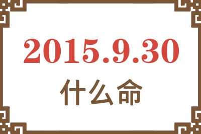 2015年9月30日出生是什么命? 2015年9月30日出生是什么命?