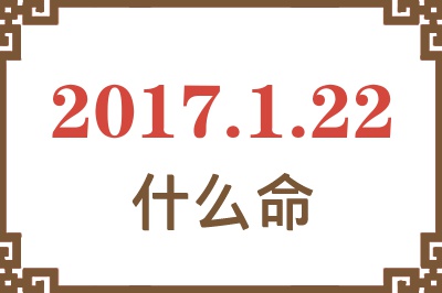 2017年1月22日出生是什么命？