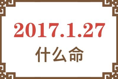 2017年1月27日出生是什么命？