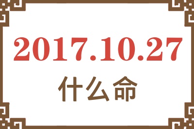 2017年10月27日出生是什么命？