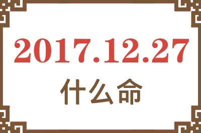 2017年12月27日出生是什么命？