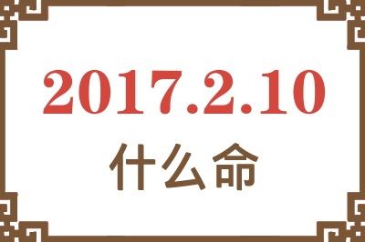 2017年2月10日出生是什么命？