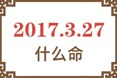 2017年3月27日出生是什么命？