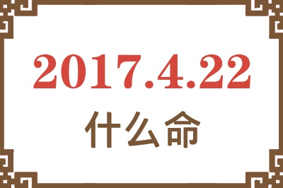 2017年4月22日出生是什么命？