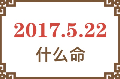 2017年5月22日出生是什么命？