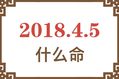 2018年4月5日出生是什么命? 2018年4月5日出生是什么命?