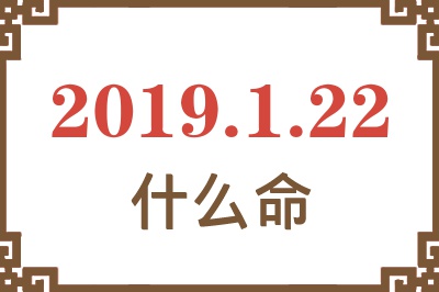 2019年1月22日出生是什么命？