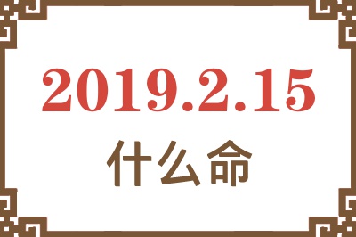 2019年2月15日出生是什么命？