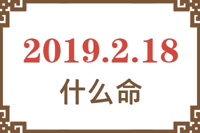 2019年2月18日出生是什么命？