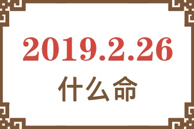 2019年2月26日出生是什么命？