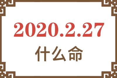2020年2月27日出生是什么命? 2020年2月27日出生是什么命?